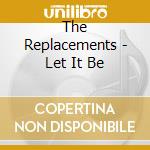 The Replacements - Let It Be cd musicale di The Replacements