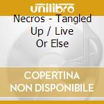 Necros - Tangled Up / Live Or Else cd