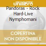 Pandoras - Rock Hard-Live Nymphomani cd