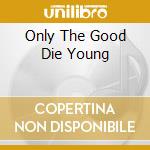 Only The Good Die Young cd