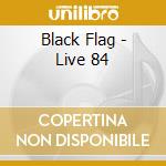 Black Flag - Live 84 cd musicale di BLACK FLAG