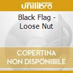 Black Flag - Loose Nut cd musicale di BLACK FLAG