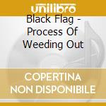 Black Flag - Process Of Weeding Out cd musicale di BLACK FLAG