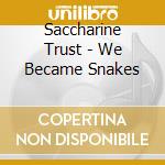 Saccharine Trust - We Became Snakes