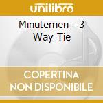 Minutemen - 3 Way Tie cd musicale di MINUTEMEN