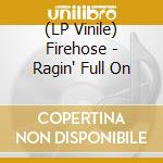 (LP Vinile) Firehose - Ragin' Full On lp vinile di FIREHOSE