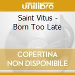 Saint Vitus - Born Too Late cd musicale di SAINT VITUS