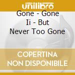 Gone - Gone Ii - But Never Too Gone cd