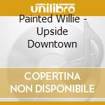 Painted Willie - Upside Downtown cd
