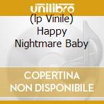 (lp Vinile) Happy Nightmare Baby cd