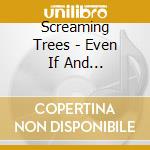 Screaming Trees - Even If And Especially When cd musicale di SCREAMING TREES