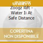 Zoogz Rift - Water Ii At Safe Distance cd