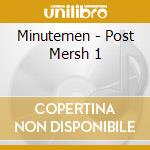 Minutemen - Post Mersh 1 cd musicale di MINUTEMENT