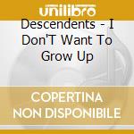Descendents - I Don'T Want To Grow Up cd musicale di DESCENDENTS