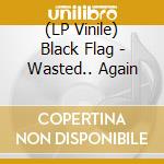 (LP Vinile) Black Flag - Wasted.. Again lp vinile di Flag Black