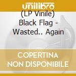 (LP Vinile) Black Flag - Wasted.. Again vinile