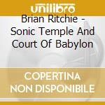 Brian Ritchie - Sonic Temple And Court Of Babylon cd