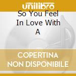 So You Feel In Love With A cd