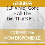 (LP Vinile) Gone - All The Dirt That'S Fit To Print lp vinile