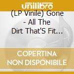 (LP Vinile) Gone - All The Dirt That'S Fit To Print vinile