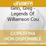 Ginn, Greg - Legends Of Williamson Cou cd