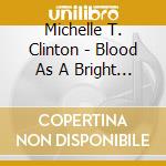 Michelle T. Clinton - Blood As A Bright Color cd musicale di Michelle T. Clinton