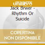 Jack Brwer - Rhythm Or Suicide cd