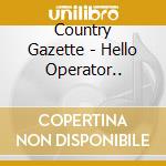 Country Gazette - Hello Operator.. cd musicale di Gazette Country