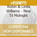 Robin & Linda Williams - Nine Til Midnight cd musicale di Robin & linda willia