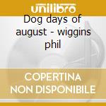 Dog days of august - wiggins phil cd