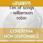 Ten of songs - williamson robin cd musicale di Robin Williamson