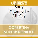 Barry Mitterhoff - Silk City cd