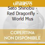 Sato Shinobu - Red Dragonfly - World Mus cd musicale