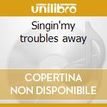 Singin'my troubles away cd