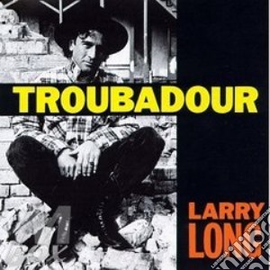 Larry Long - Troubadour cd musicale di Long Larry