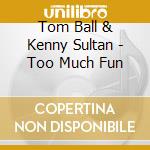 Tom Ball & Kenny Sultan - Too Much Fun