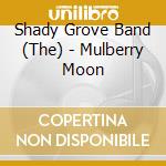 Shady Grove Band (The) - Mulberry Moon cd