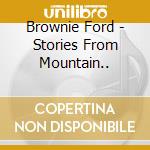 Brownie Ford - Stories From Mountain.. cd musicale di Ford Brownie