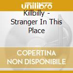 Killbilly - Stranger In This Place cd musicale di Killbilly