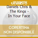 Daniels Chris & The Kings - In Your Face cd musicale