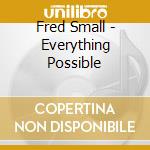Fred Small - Everything Possible cd musicale di Small Fred