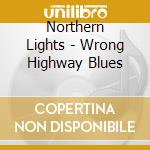 Northern Lights - Wrong Highway Blues cd