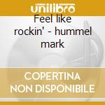 Feel like rockin' - hummel mark cd musicale di Hummel Mark
