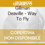Gillman Deaville - Way To Fly cd musicale di Deaville Gillman