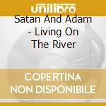 Satan And Adam - Living On The River cd musicale di Satan and adam