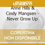 Anne Hills & Cindy Mangsen - Never Grow Up cd