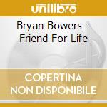 Bryan Bowers - Friend For Life cd musicale di Bowers Bryan