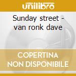 Sunday street - van ronk dave cd musicale di Dave van ronk