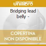 Bridging lead belly - cd