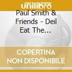 Paul Smith & Friends - Deil Eat The Groundhogs cd musicale di Paul smith & friends